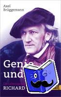 Brüggemann, Axel - Genie und Wahn. Die Lebensgeschichte des Richard Wagner