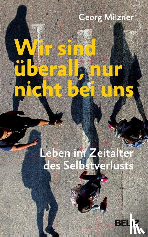 Milzner, Georg - Wir sind überall, nur nicht bei uns