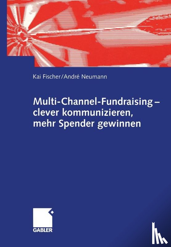 Kai Fischer, Andre Neumann - Multi-Channel-Fundraising - Clever Kommunizieren, Mehr Spender Gewinnen