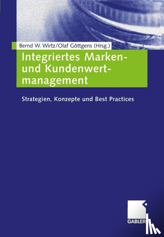 Bernd W. Wirtz, Olaf Gottgens - Integriertes Marken- und Kundenwertmanagement