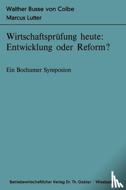 Walther Busse Von Colbe, Marcus Lutter - Wirtschaftsprufung Heute: Entwicklung Oder Reform?