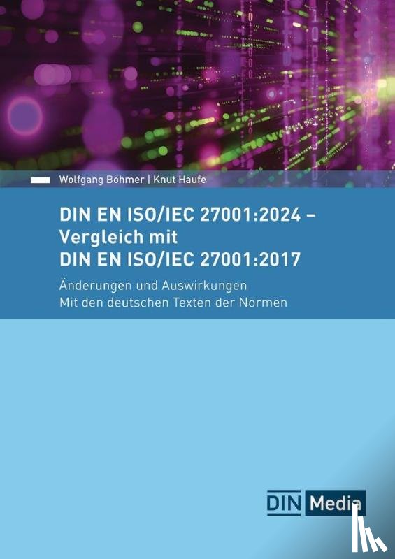 Böhmer, Wolfgang, Haufe, Knut - DIN EN ISO/IEC 27001:2024 - Vergleich mit DIN EN ISO/IEC 27001:2017, Änderungen und Auswirkungen - Mit den deutschen Texten der Normen