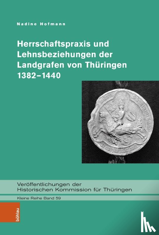 Hofmann, Nadine - Herrschaftspraxis und Lehnsbeziehungen der Landgrafen von Thuringen 1382–1440