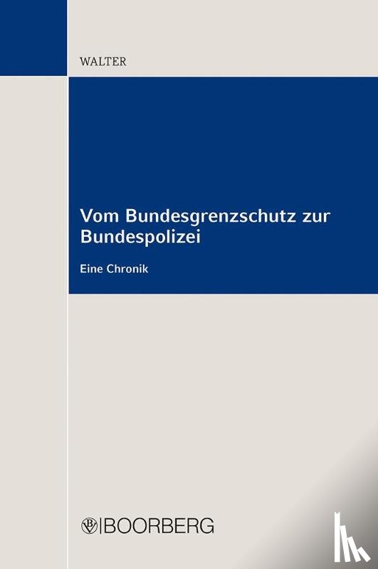 Walter, Bernd - Vom Bundesgrenzschutz zur Bundespolizei