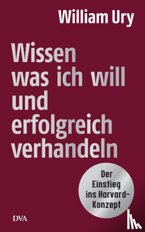 Ury, William - Wissen, was ich will, und erfolgreich verhandeln