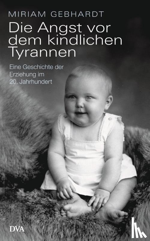 Gebhardt, Miriam - Die Angst vor dem kindlichen Tyrannen