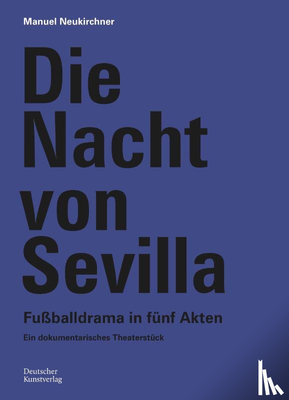 Neukirchner, Manuel - Die Nacht von Sevilla. Fußballdrama in 5 Akten