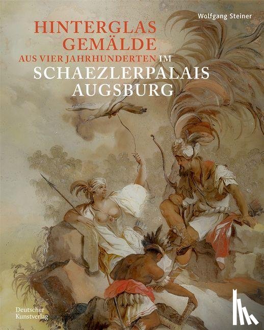 Steiner, Wolfgang - Hinterglasgemalde aus vier Jahrhunderten im Schaezlerpalais Augsburg