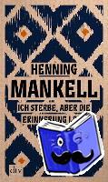 Mankell, Henning - Ich sterbe, aber die Erinnerung lebt