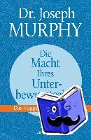 Murphy, Joseph - Die Macht Ihres Unterbewusstseins. Das Suggestionsprogramm