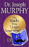 Murphy, Joseph - Die Macht Ihres Unterbewusstseins für Ihren Erfolg