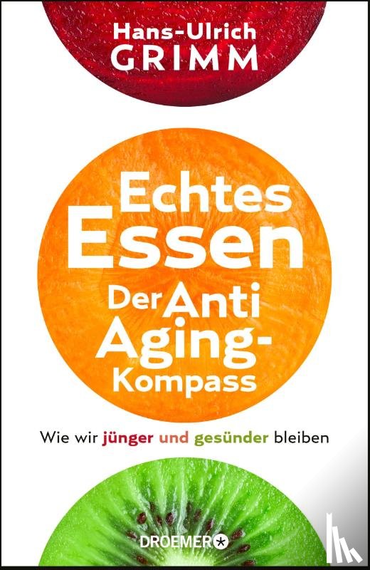 Grimm, Hans-Ulrich - Echtes Essen. Der Anti-Aging-Kompass