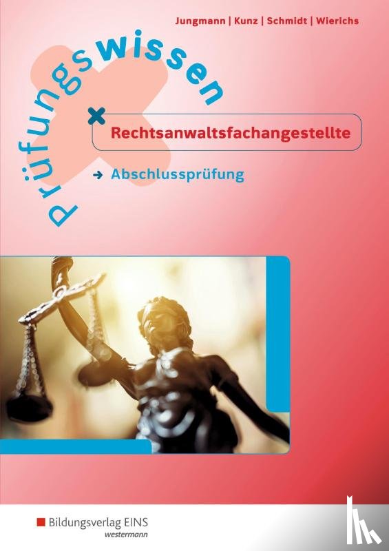 Jungmann, Sven, Kunz, Petra, Schmidt, Christin, Wierichs, Günter - Prüfungswissen Rechtsanwaltsfachangestellte. Abschlussprüfung: Arbeitsbuch