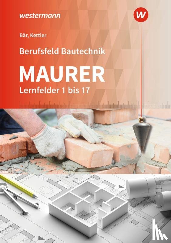 Bär, Paul Klaus-Dieter, Kettler, Kurt - Berufsfeld Bautechnik Maurer. Schulbuch. Lernfelder 1-17