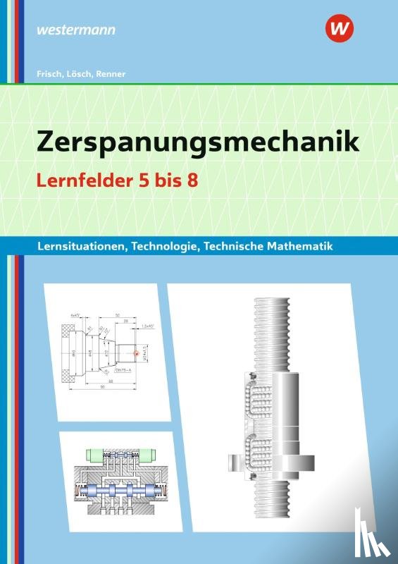 Lösch, Erwin, Frisch, Heinz, Büchele, Manfred, Renner, Erich - Zerspanungsmechanik Lernsituationen, Technologie, Technische Mathematik. Lernfelder 5-8