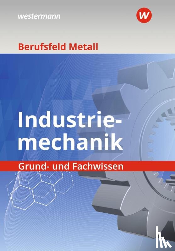 Müser, Detlef, Lux, Stefan, Jettkant, Udo, Schilke, Werner - Berufsfeld Metall - Industriemechanik. Grund- und Fachwissen: Schulbuch