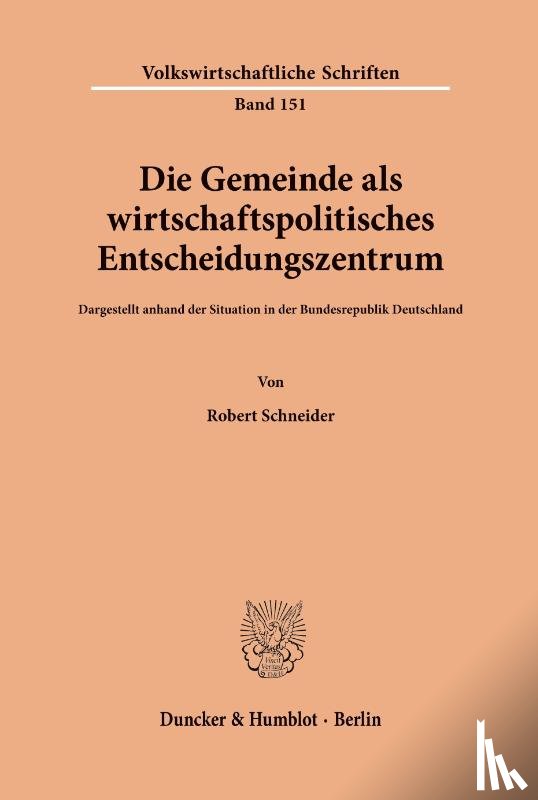 Schneider, Robert - Die Gemeinde als wirtschaftspolitisches Entscheidungszentrum.