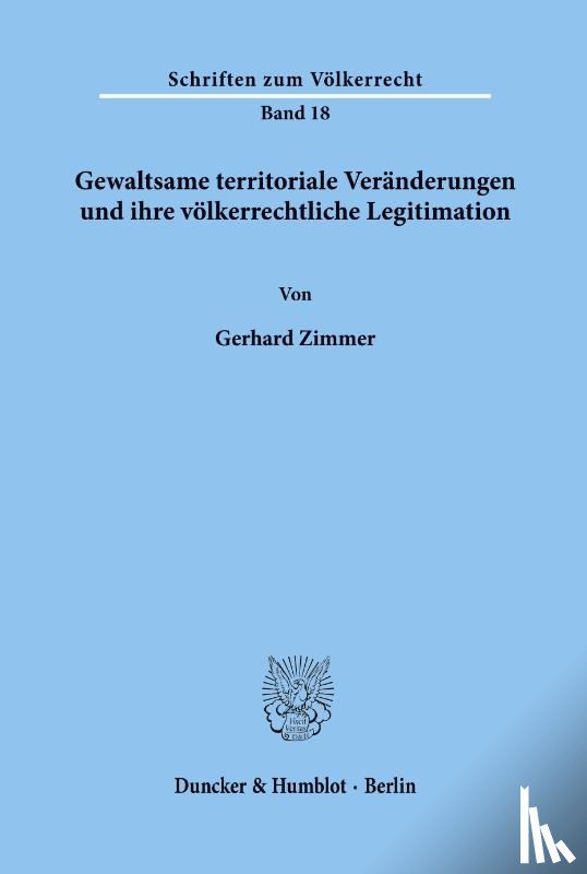 Zimmer, Gerhard - Gewaltsame territoriale Veränderungen und ihre völkerrechtliche Legitimation.