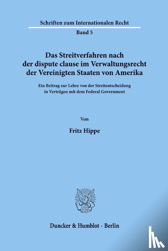 Hippe, Fritz - Das Streitverfahren nach der dispute clause im Verwaltungsrecht der Vereinigten Staaten von Amerika.