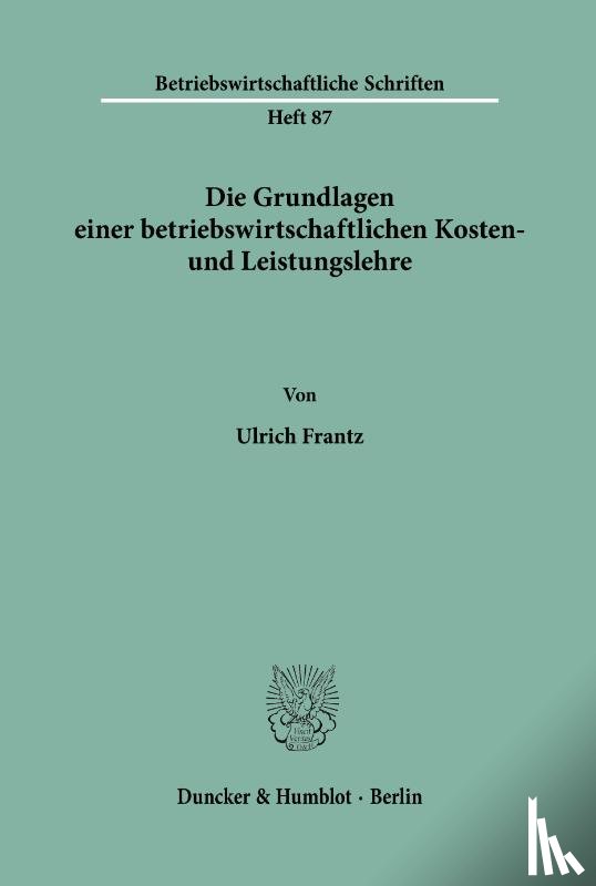Frantz, Ulrich - Die Grundlagen einer betriebswirtschaftlichen Kosten- und Leistungslehre.