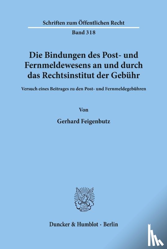 Feigenbutz, Gerhard - Die Bindungen des Post- und Fernmeldewesens an und durch das Rechtsinstitut der Gebühr.