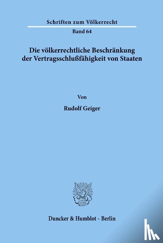 Geiger, Rudolf - Die völkerrechtliche Beschränkung der Vertragsschlußfähigkeit von Staaten.