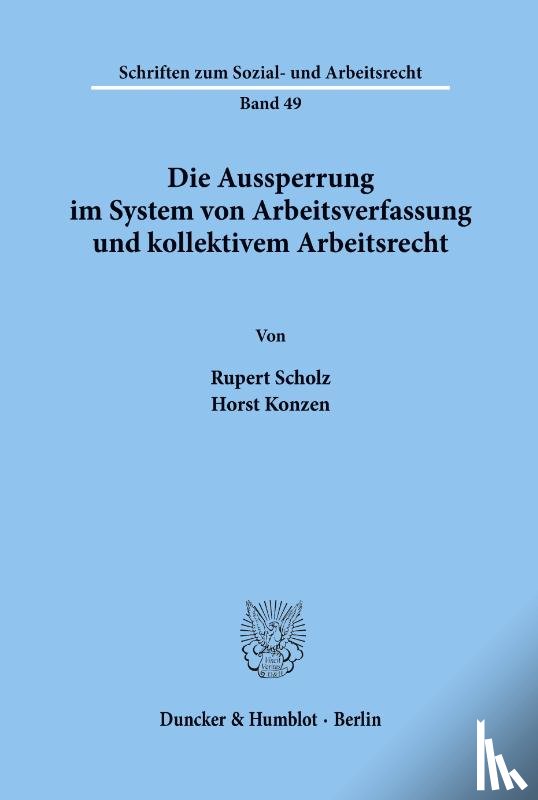 Scholz, Rupert, Konzen, Horst - Die Aussperrung im System von Arbeitsverfassung und kollektivem Arbeitsrecht.