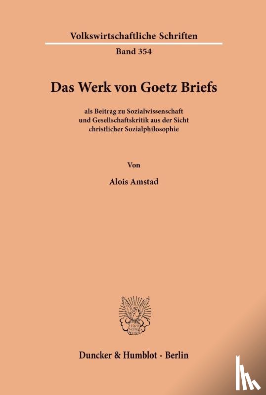 Amstad, Alois - Das Werk von Goetz Briefs, als Beitrag zu Sozialwissenschaft und Gesellschaftskritik aus der Sicht christlicher Sozialphilosophie.