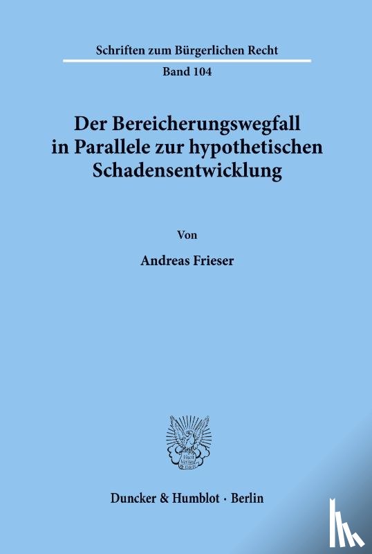 Frieser, Andreas - Der Bereicherungswegfall in Parallele zur hypothetischen Schadensentwicklung.