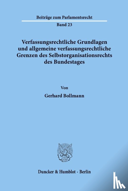 Bollmann, Gerhard - Verfassungsrechtliche Grundlagen und allgemeine verfassungsrechtliche Grenzen des Selbstorganisationsrechts des Bundestages.