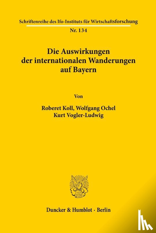 Koll, Robert, Ochel, Wolfgang, Vogler-Ludwig, Kurt - Die Auswirkungen der internationalen Wanderungen auf Bayern.