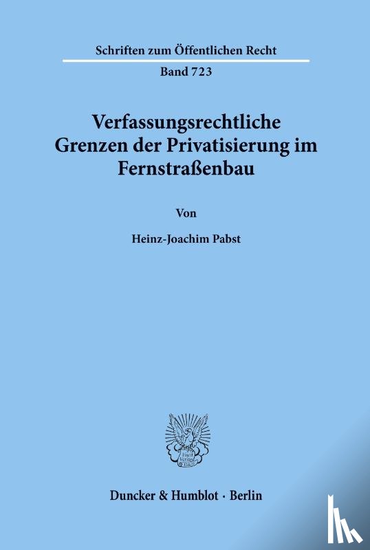 Pabst, Heinz-Joachim - Verfassungsrechtliche Grenzen der Privatisierung im Fernstraßenbau.
