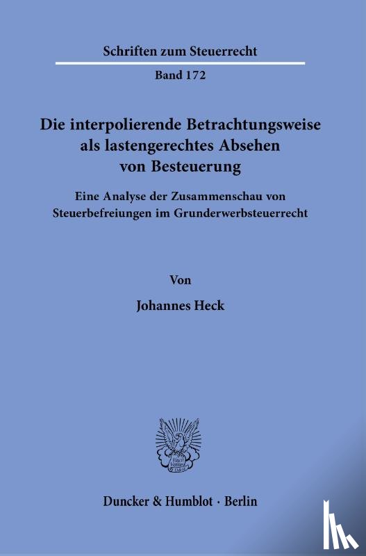 Heck, Johannes - Die interpolierende Betrachtungsweise als lastengerechtes Absehen von Besteuerung.