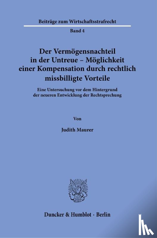 Maurer, Judith - Der Vermögensnachteil in der Untreue - Möglichkeit einer Kompensation durch rechtlich missbilligte Vorteile.