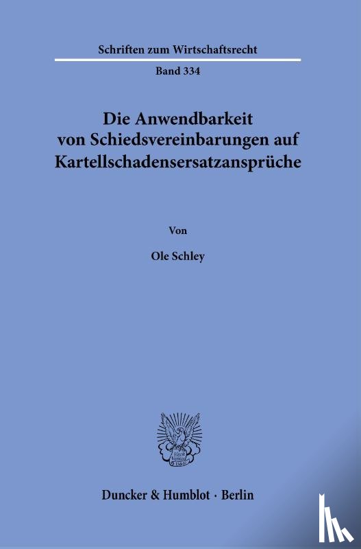 Schley, Ole - Die Anwendbarkeit von Schiedsvereinbarungen auf Kartellschadensersatzansprüche.