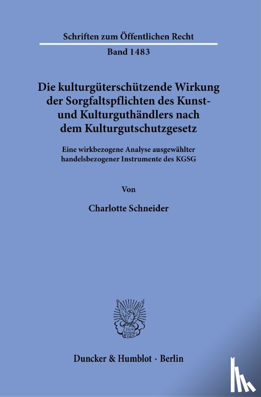 Schneider, Charlotte - Die kulturgüterschützende Wirkung der Sorgfaltspflichten des Kunst- und Kulturguthändlers nach dem Kulturgutschutzgesetz.