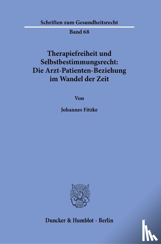 Fitzke, Johannes - Therapiefreiheit und Selbstbestimmungsrecht: Die Arzt-Patienten-Beziehung im Wandel der Zeit.