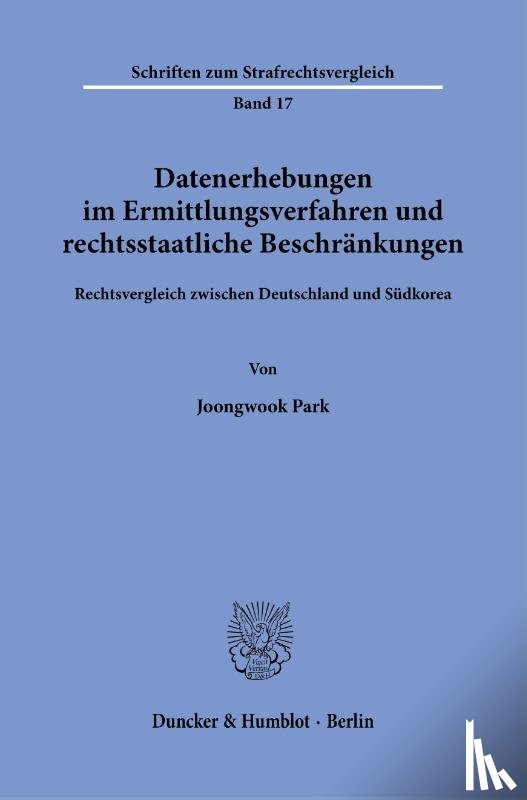 Park, Joongwook - Datenerhebungen im Ermittlungsverfahren und rechtsstaatliche Beschränkungen.