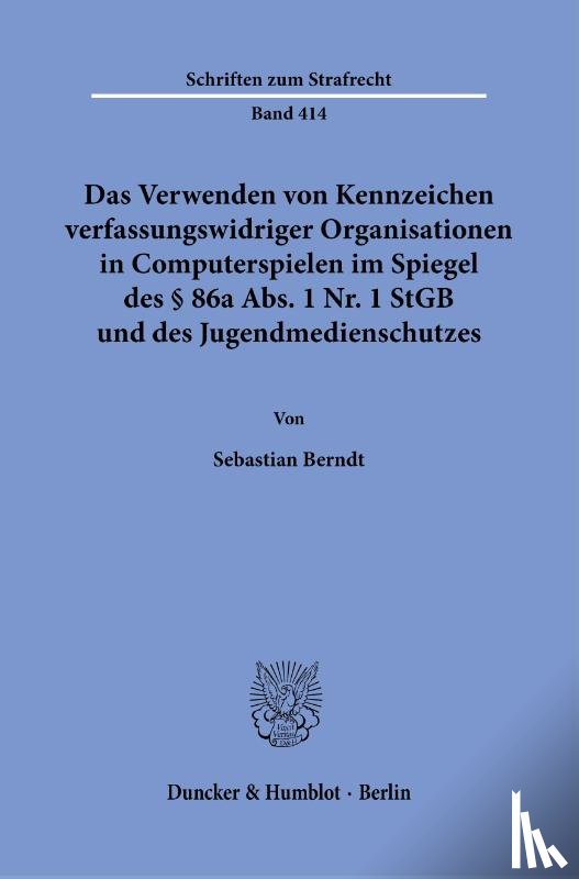 Berndt, Sebastian - Das Verwenden von Kennzeichen verfassungswidriger Organisationen in Computerspielen im Spiegel des § 86a Abs. 1 Nr. 1 StGB und des Jugendmedienschutzes.