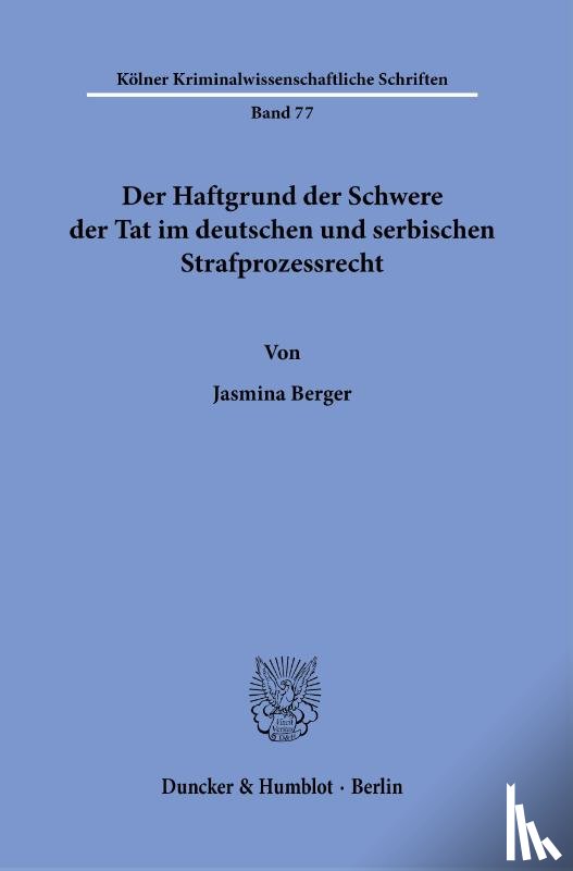 Berger, Jasmina - Der Haftgrund der Schwere der Tat im deutschen und serbischen Strafprozessrecht.