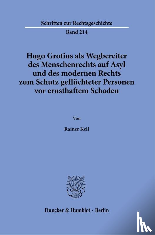 Keil, Rainer - Hugo Grotius als Wegbereiter des Menschenrechts auf Asyl und des modernen Rechts zum Schutz geflüchteter Personen vor ernsthaftem Schaden.
