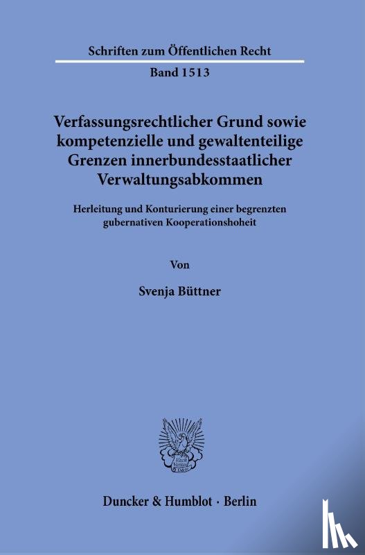 Büttner, Svenja - Verfassungsrechtlicher Grund sowie kompetenzielle und gewaltenteilige Grenzen innerbundesstaatlicher Verwaltungsabkommen.