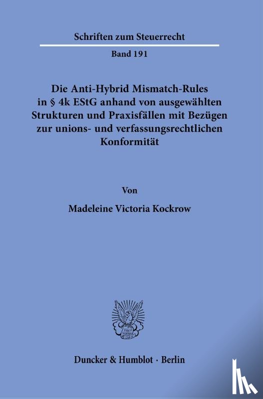 Kockrow, Madeleine Victoria - Die Anti-Hybrid Mismatch-Rules in § 4k EStG anhand von ausgewählten Strukturen und Praxisfällen mit Bezügen zur unions- und verfassungsrechtlichen Konformität.