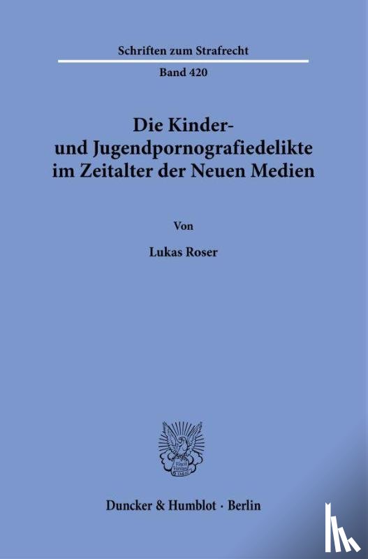 Roser, Lukas - Die Kinder- und Jugendpornografiedelikte im Zeitalter der Neuen Medien.