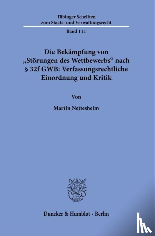 Nettesheim, Martin - Die Bekämpfung von "Störungen des Wettbewerbs" nach § 32f GWB: Verfassungsrechtliche Einordnung und Kritik