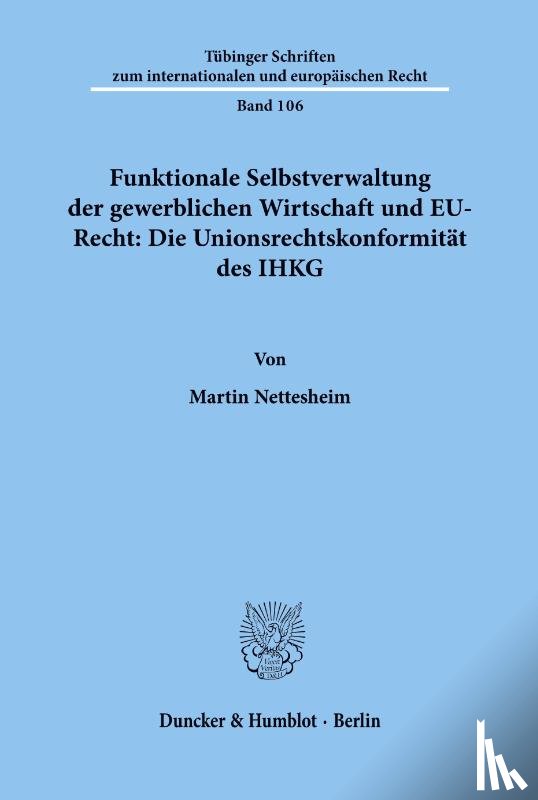 Nettesheim, Martin - Funktionale Selbstverwaltung der gewerblichen Wirtschaft und EU-Recht: Die Unionsrechtskonformität des IHKG