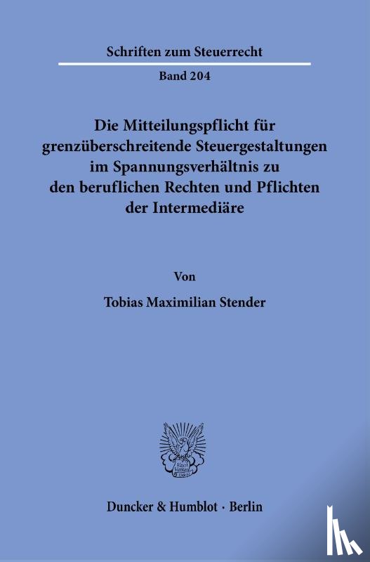 Stender, Tobias Maximilian - Die Mitteilungspflicht für grenzüberschreitende Steuergestaltungen im Spannungsverhältnis zu den beruflichen Rechten und Pflichten der Intermediäre