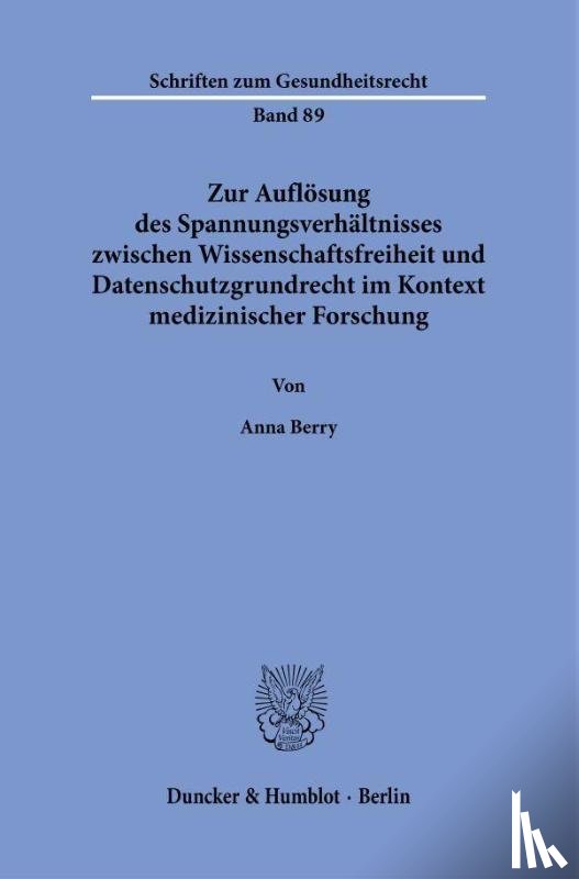 Berry, Anna - Zur Auflösung des Spannungsverhältnisses zwischen Wissenschaftsfreiheit und Datenschutzgrundrecht im Kontext medizinischer Forschung