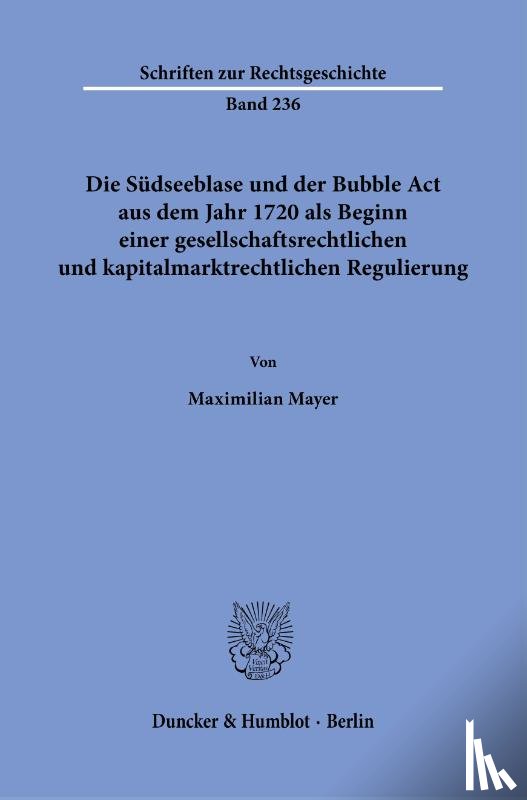 Mayer, Maximilian - Die Südseeblase und der Bubble Act aus dem Jahr 1720 als Beginn einer gesellschaftsrechtlichen und kapitalmarktrechtlichen Regulierung