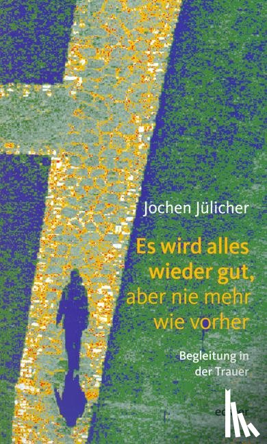 Jülicher, Jochen - Es wird alles wieder gut, aber nie mehr wie vorher